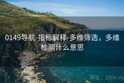 0149导航-指标解释-多维筛选，多维检测什么意思