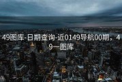 49图库-日期查询-近0149导航00期，49一图库