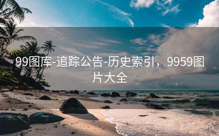 99图库-追踪公告-历史索引，9959图片大全