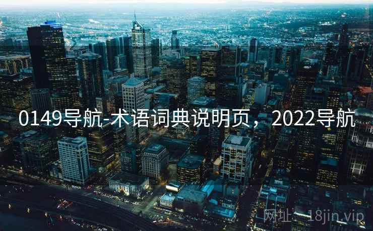 0149导航-术语词典说明页，2022导航