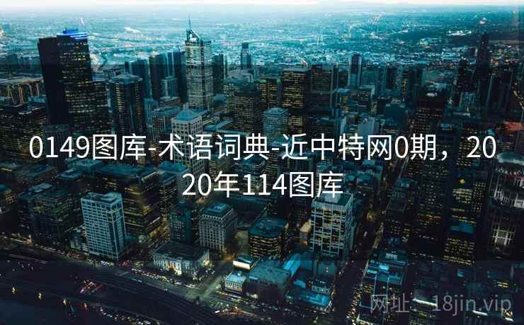 0149图库-术语词典-近中特网0期，2020年114图库