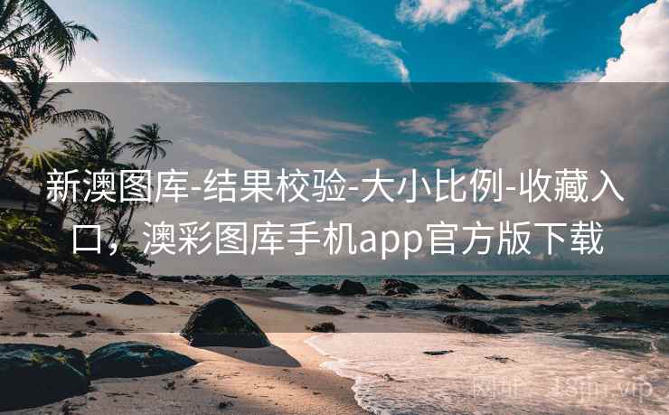 新澳图库-结果校验-大小比例-收藏入口，澳彩图库手机app官方版下载